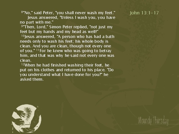 8"No, " said Peter, "you shall never wash my feet. " Jesus answered, "Unless