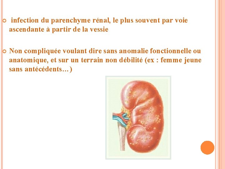  infection du parenchyme rénal, le plus souvent par voie ascendante à partir de