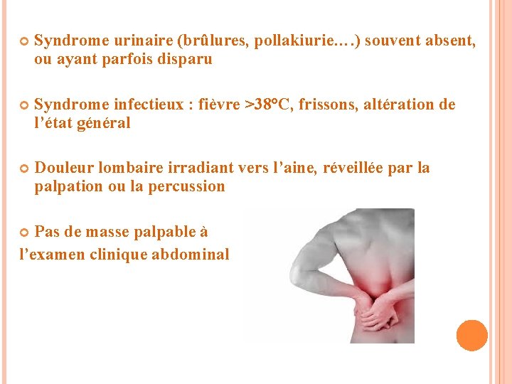  Syndrome urinaire (brûlures, pollakiurie…. ) souvent absent, ou ayant parfois disparu Syndrome infectieux
