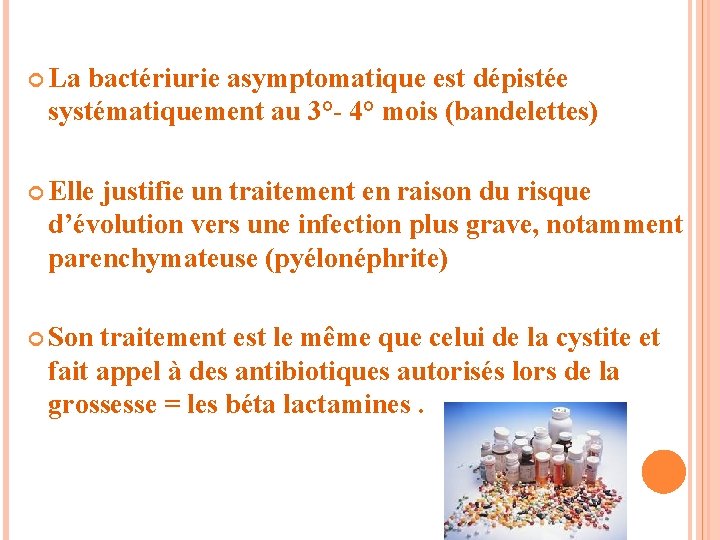  La bactériurie asymptomatique est dépistée systématiquement au 3°- 4° mois (bandelettes) Elle justifie