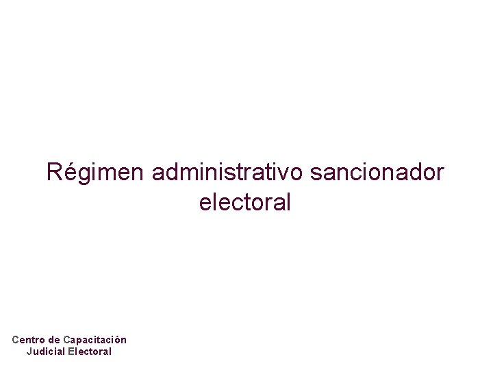 Régimen administrativo sancionador electoral Centro de Capacitación Judicial Electoral 