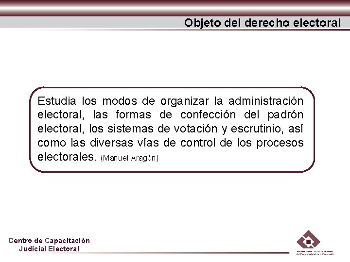 Objeto del derecho electoral Estudia los modos de organizar la administración electoral, las formas