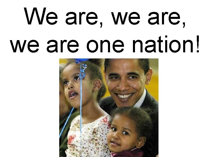 We are, we are one nation! We are, we are one nation!