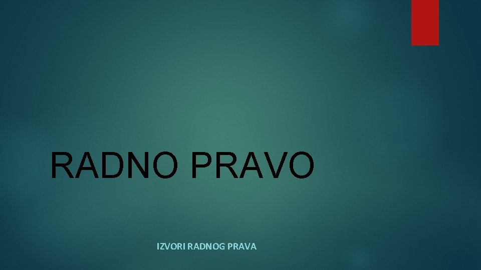 RADNO PRAVO IZVORI RADNOG PRAVA 