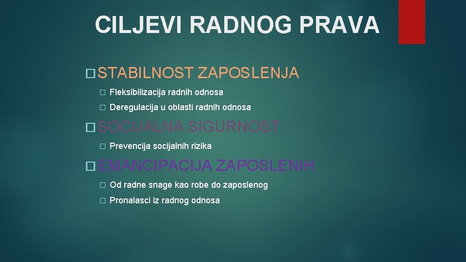 CILJEVI RADNOG PRAVA STABILNOST ZAPOSLENJA � Fleksibilizacija radnih odnosa � Deregulacija u oblasti radnih