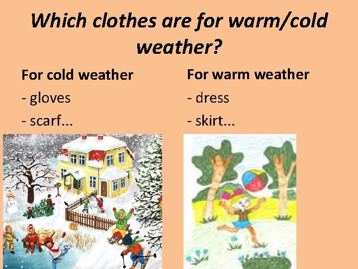 Which clothes are for warm/cold weather? For cold weather - gloves - scarf. .