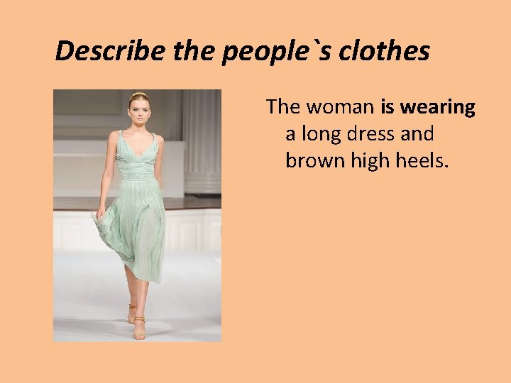 Describe the people`s clothes The woman is wearing a long dress and brown high