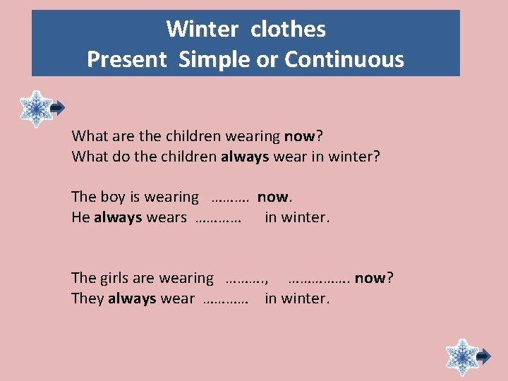 Winter clothes Present Simple or Continuous What are the children wearing now? What do