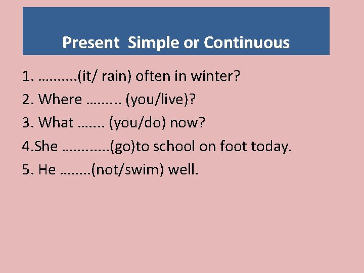 Present Simple or Continuous 1. …. . . . (it/ rain) often in winter?