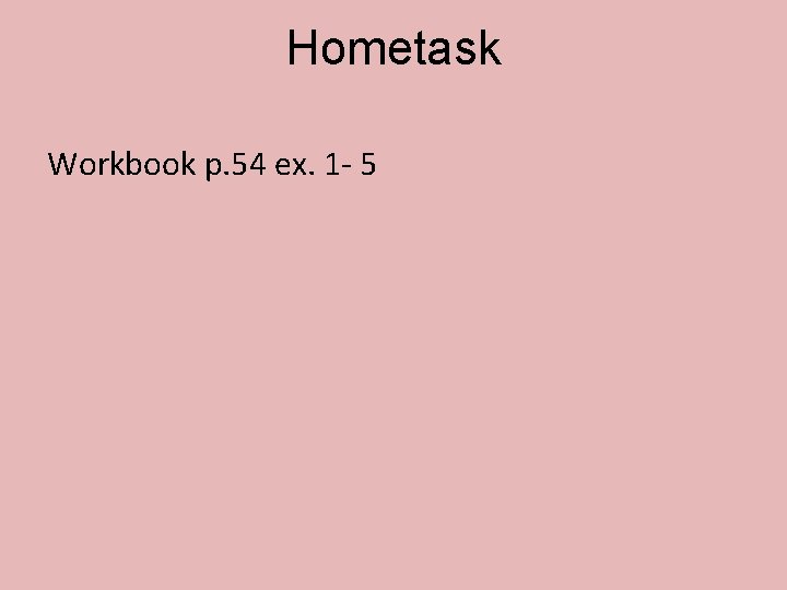 Hometask Workbook p. 54 ex. 1 - 5 