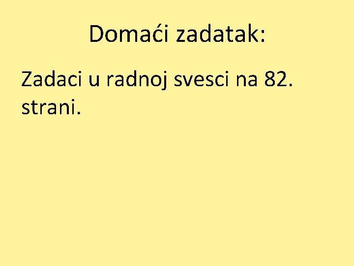Domaći zadatak: Zadaci u radnoj svesci na 82. strani. 