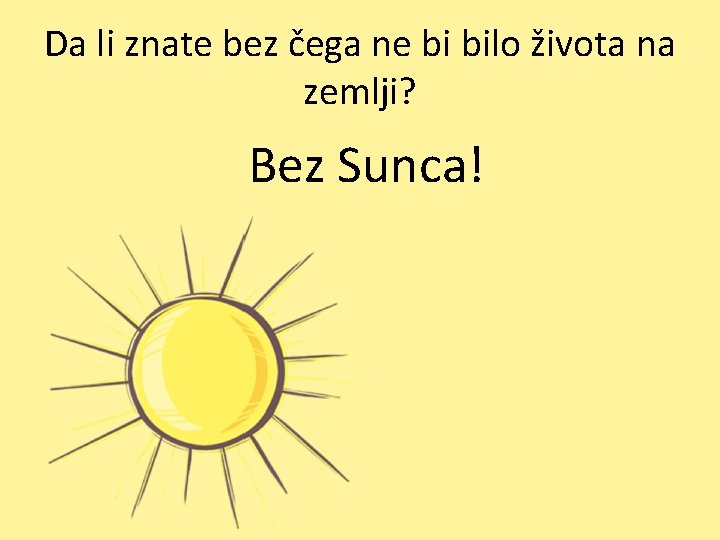 Da li znate bez čega ne bi bilo života na zemlji? Bez Sunca! 