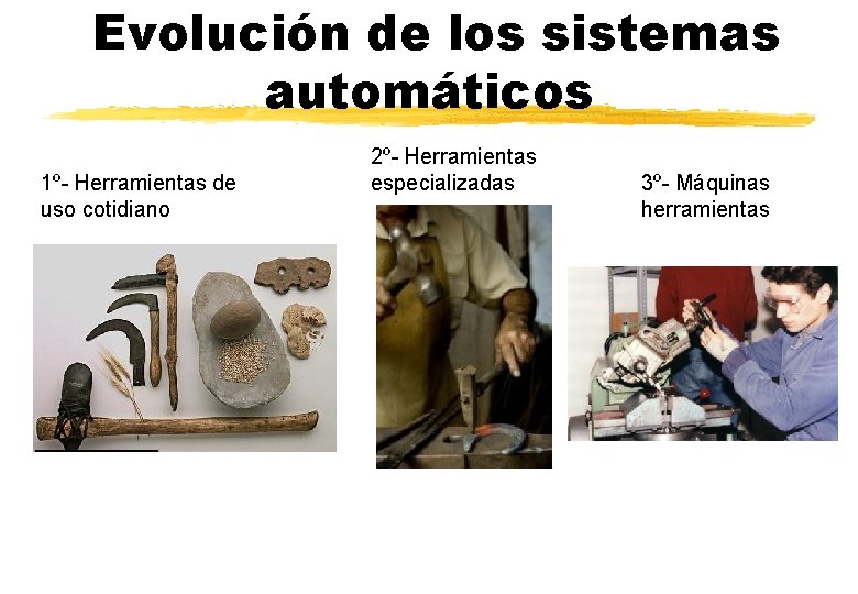 Evolución de los sistemas automáticos 1º- Herramientas de uso cotidiano 2º- Herramientas especializadas 3º-