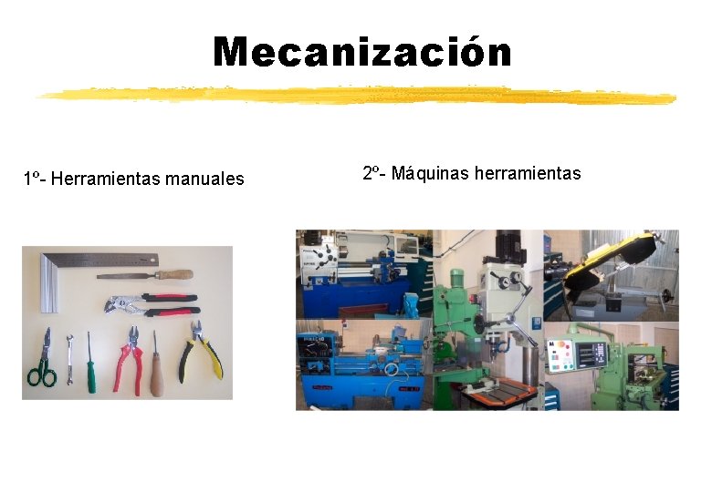 Mecanización 1º- Herramientas manuales 2º- Máquinas herramientas 