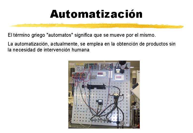 Automatización El término griego "automatos" significa que se mueve por el mismo. La automatización,