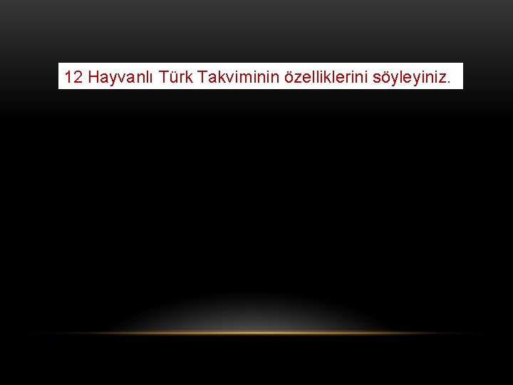 12 Hayvanlı Türk Takviminin özelliklerini söyleyiniz. 