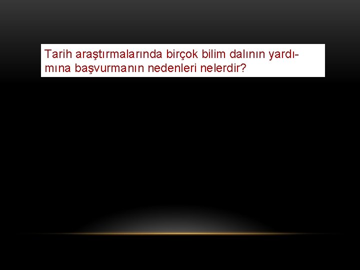 Tarih araştırmalarında birçok bilim dalının yardımına başvurmanın nedenleri nelerdir? 