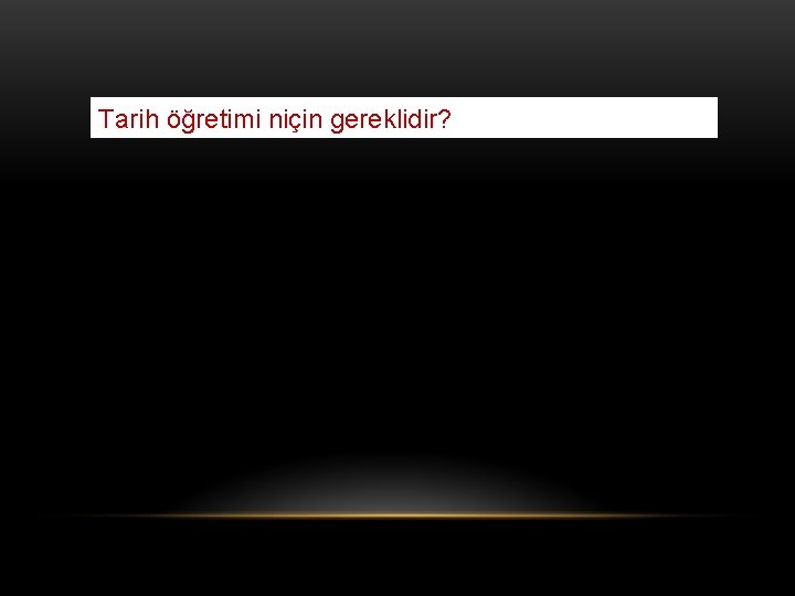Tarih öğretimi niçin gereklidir? 