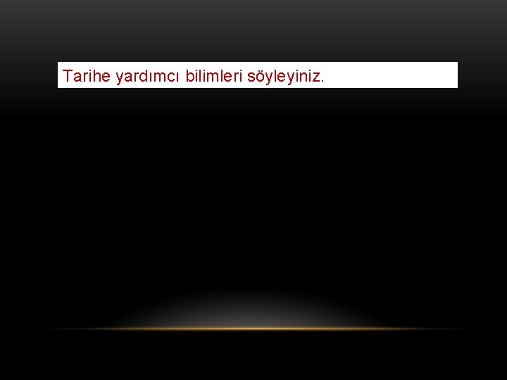 Tarihe yardımcı bilimleri söyleyiniz. 