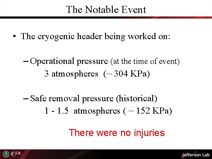 The Notable Event • The cryogenic header being worked on: – Operational pressure (at