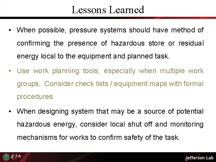 Lessons Learned • When possible, pressure systems should have method of confirming the presence