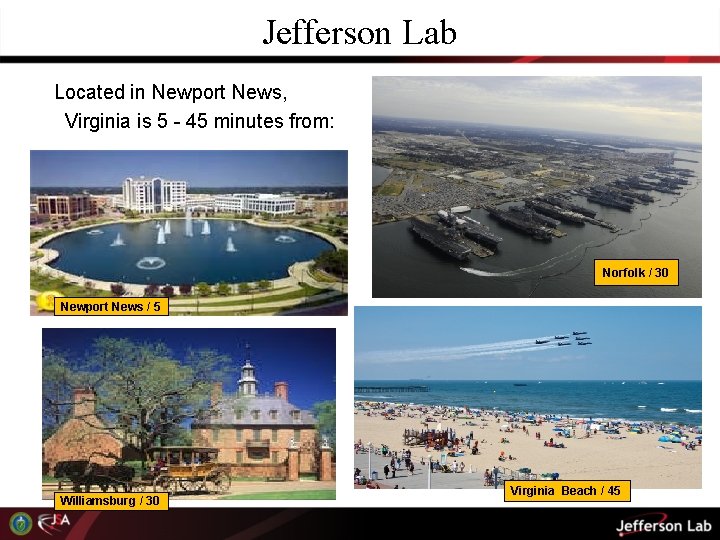 Jefferson Lab Located in Newport News, Virginia is 5 - 45 minutes from: Norfolk