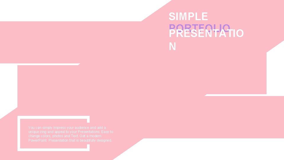 SIMPLE PORTFOLIO PRESENTATIO N You can simply impress your audience and add a unique