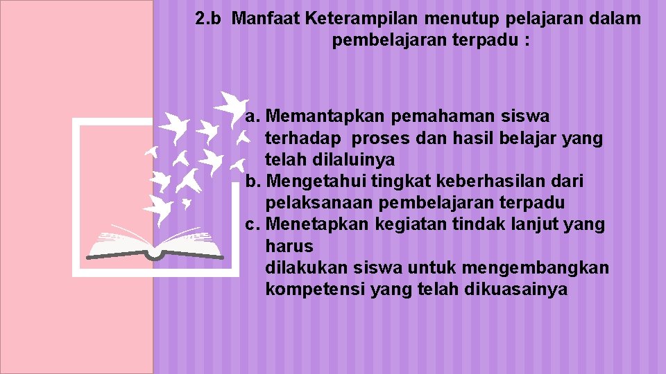 2. b Manfaat Keterampilan menutup pelajaran dalam pembelajaran terpadu : a. Memantapkan pemahaman siswa 2. b Manfaat Keterampilan menutup pelajaran dalam pembelajaran terpadu : a. Memantapkan pemahaman siswa