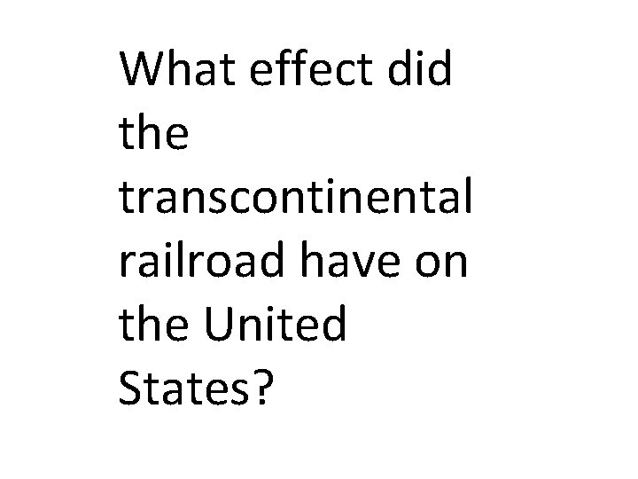 What effect did the transcontinental railroad have on the United States? 