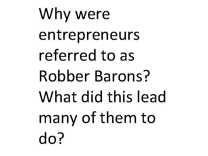 Why were entrepreneurs referred to as Robber Barons? What did this lead many of