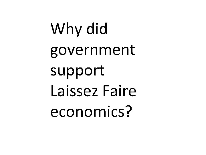 Why did government support Laissez Faire economics? 