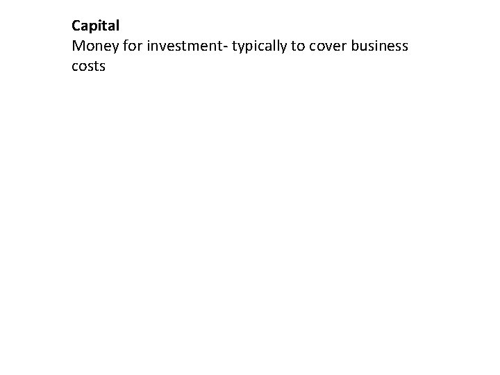 Capital Money for investment- typically to cover business costs 