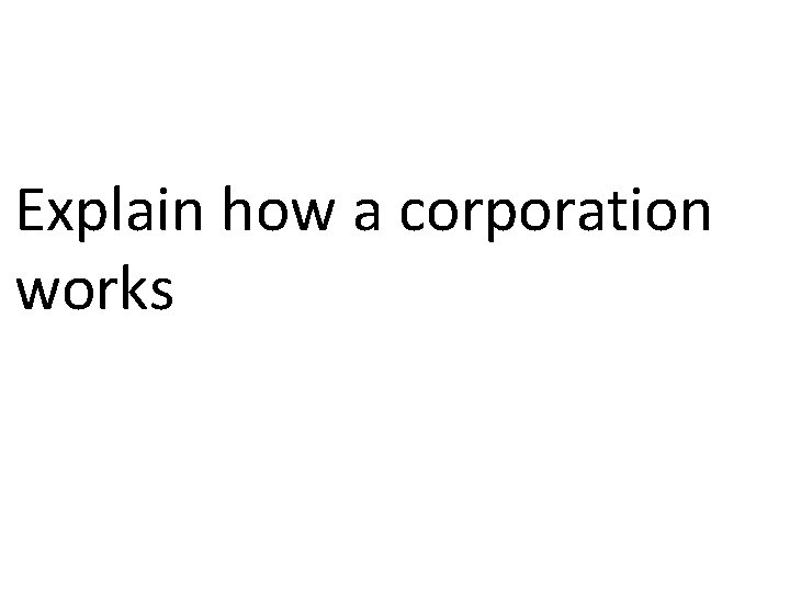 Explain how a corporation works 