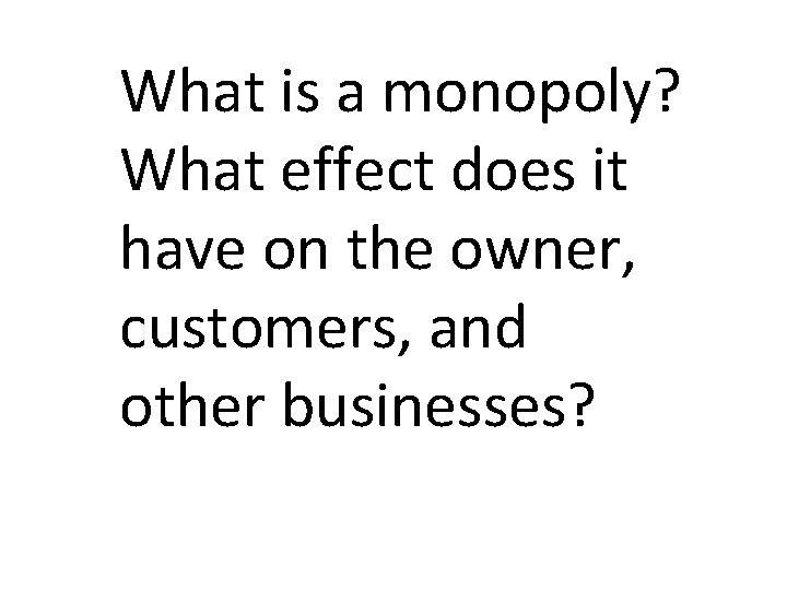 What is a monopoly? What effect does it have on the owner, customers, and