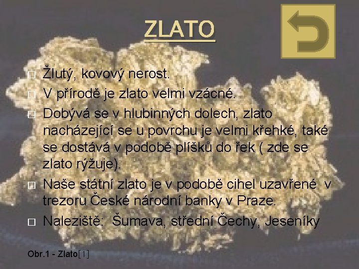 ZLATO � � � Žlutý, kovový nerost. V přírodě je zlato velmi vzácné. Dobývá