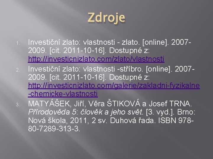 Zdroje 1. 2. 3. Investiční zlato: vlastnosti - zlato. [online]. 20072009. [cit. 2011 -10