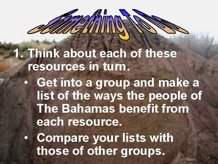 1. Think about each of these resources in turn. • Get into a group