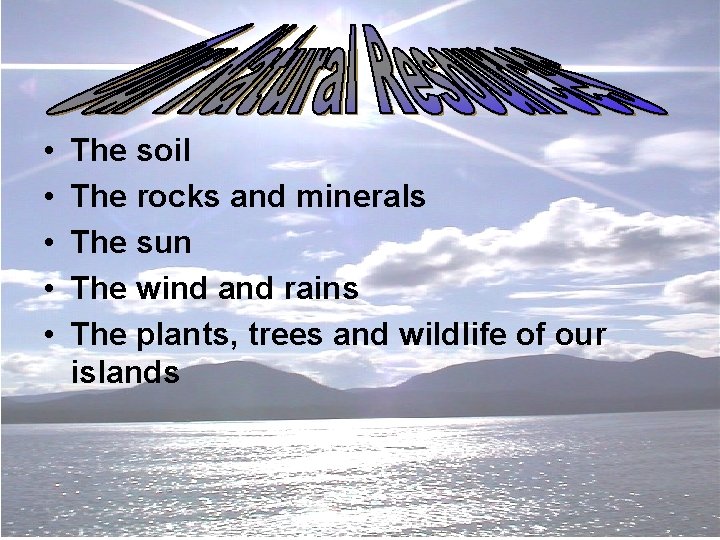  • • • The soil The rocks and minerals The sun The wind
