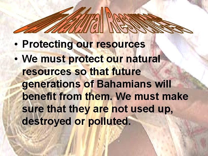  • Protecting our resources • We must protect our natural resources so that