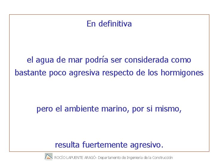 En definitiva el agua de mar podría ser considerada como bastante poco agresiva respecto