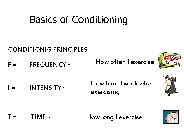 Basics of Conditioning CONDITIONIG PRINCIPLES F= FREQUENCY ~ I= INTENSITY ~ T= TIME ~