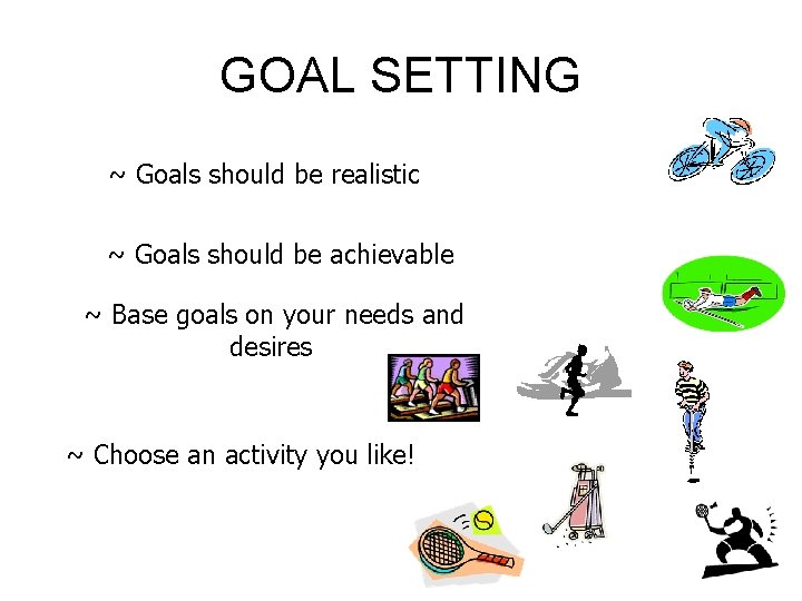 GOAL SETTING ~ Goals should be realistic ~ Goals should be achievable ~ Base