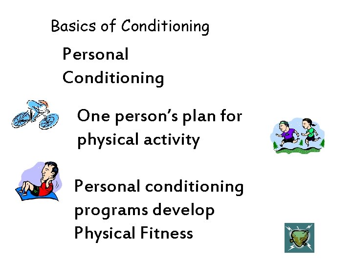 Basics of Conditioning Personal Conditioning One person’s plan for physical activity Personal conditioning programs