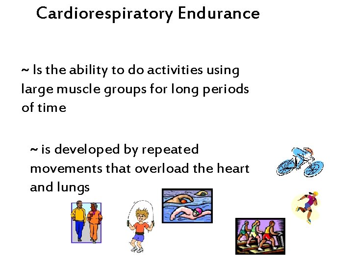 Cardiorespiratory Endurance ~ Is the ability to do activities using large muscle groups for
