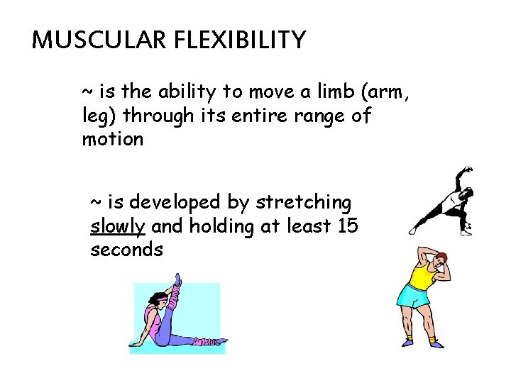 MUSCULAR FLEXIBILITY ~ is the ability to move a limb (arm, leg) through its