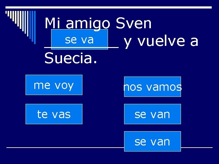 Mi amigo Sven se va ____ y vuelve a Suecia. me voy nos vamos