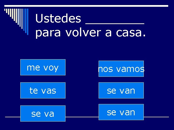 Ustedes ____ para volver a casa. me voy nos vamos te vas se van