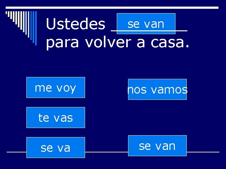 se van Ustedes ____ para volver a casa. me voy nos vamos te vas