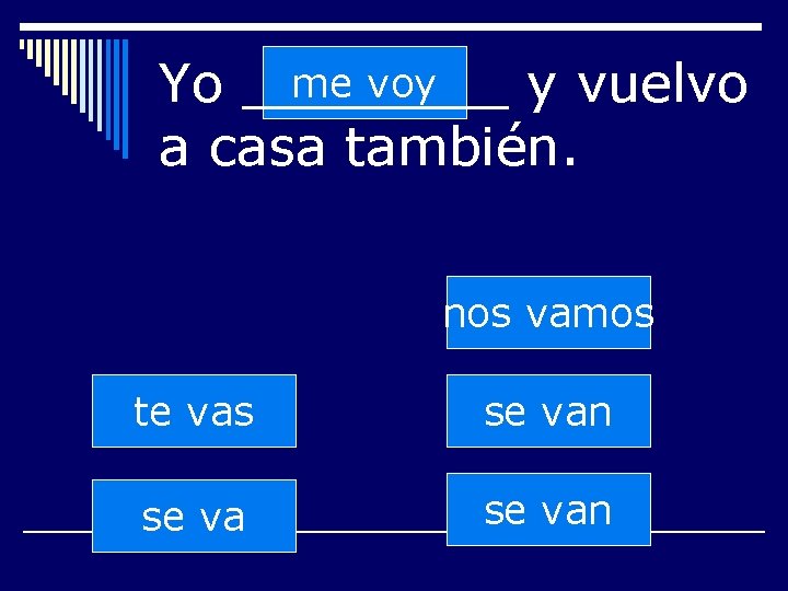 me voy Yo ____ y vuelvo a casa también. nos vamos te vas se