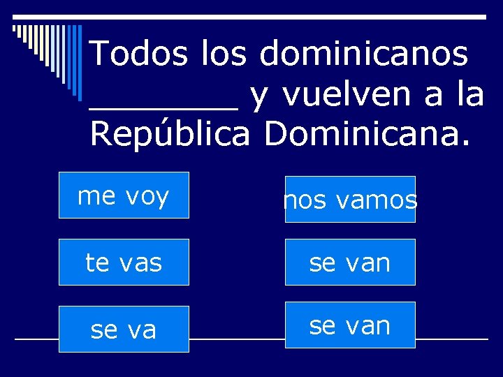 Todos los dominicanos _______ y vuelven a la República Dominicana. me voy nos vamos